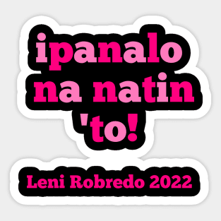 Leni Robredo for President 2022 Ipanalo Na Naton To Sticker